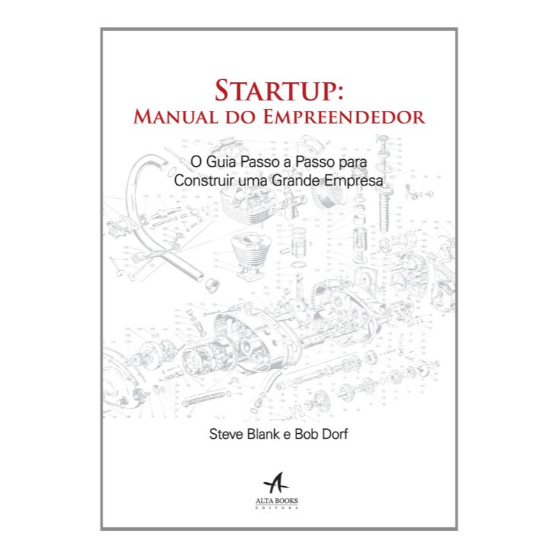 Startup: Manual do Empreendedor O Guia Passo a Passo para Construir uma Grande Empresa - Steve Blank e Bob Dorf