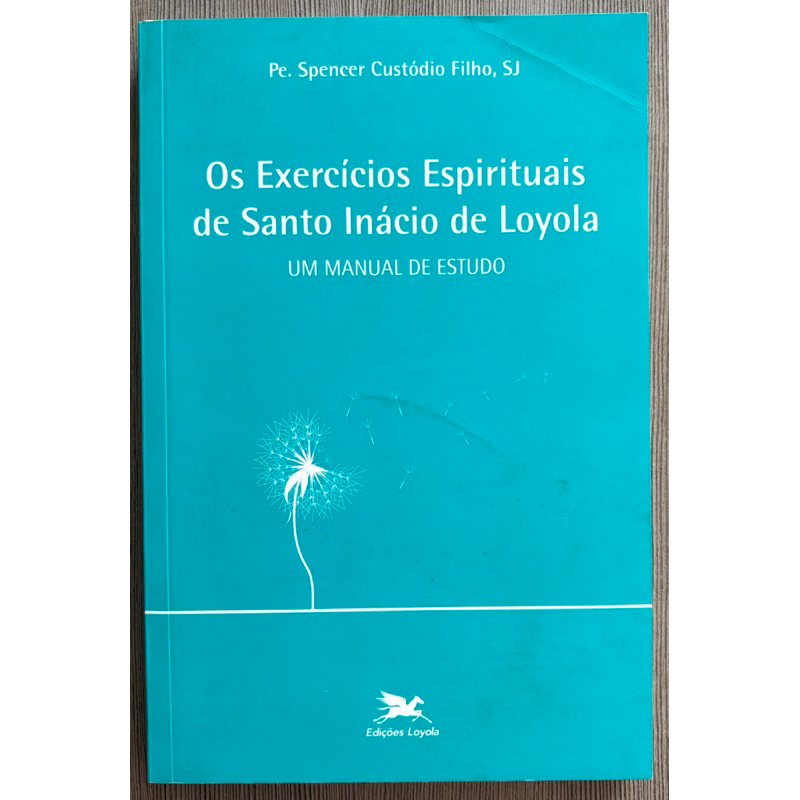 Livro: Os Exercícios Espirituais de Santo Inácio de Loyola - Pe. Spencer Custódio Filho, SJ