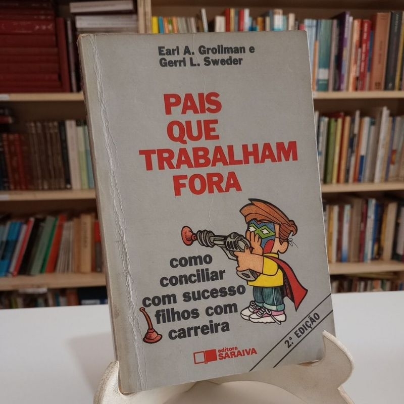 Pais que trabalham fora como conciliar com sucesso filhos com carreira - Earl A Grollman