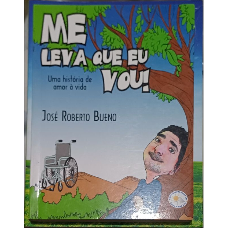 Me Leva que eu Vou!,Uma História de amor á vida - José Roberto Bueno