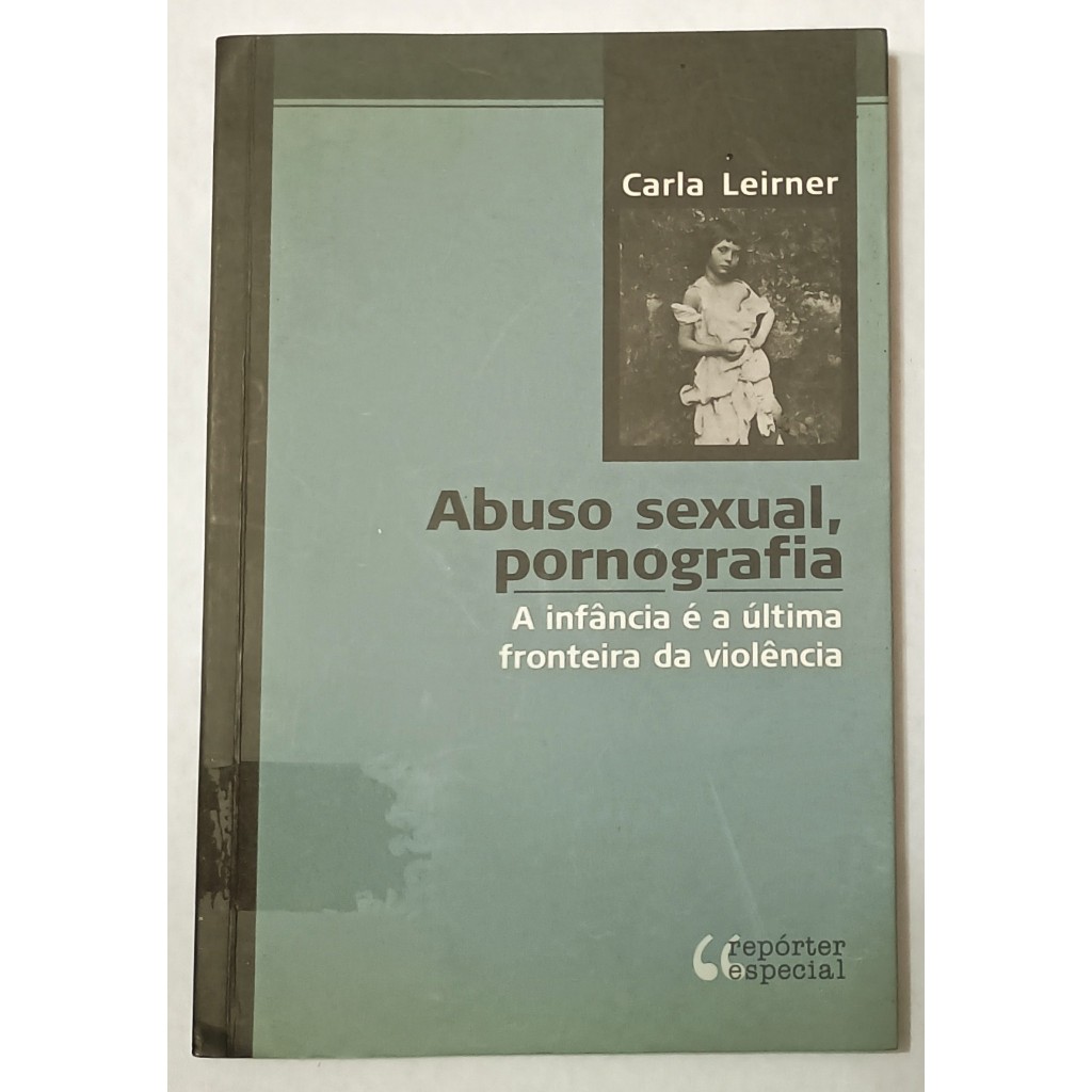 Abuso Sexual Pornografia - a Infancia e a Ultima Fronteira da Violencia