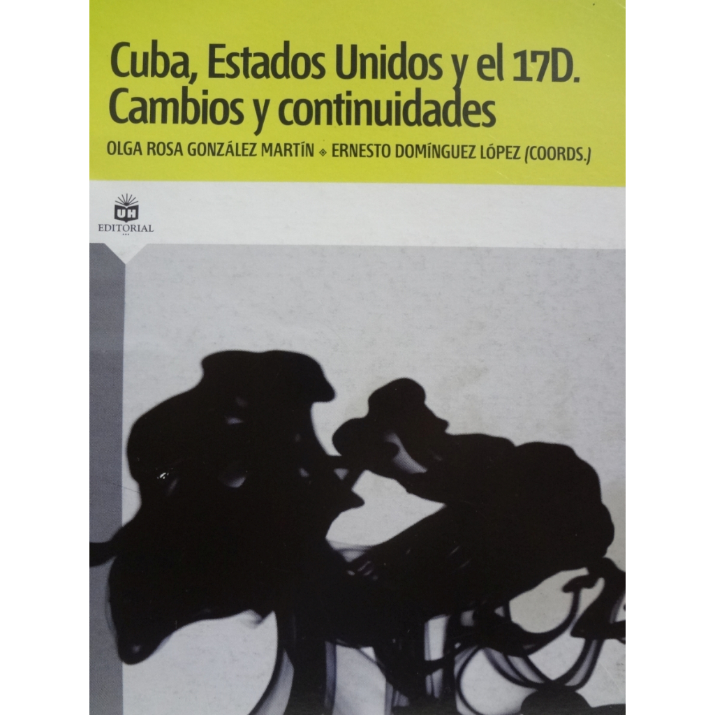 Livro Cuba, Estados Unidos Y El 17D : Cambios y Continuidades / Olga Rosa G. Martín, Ernesto Domínguez López ( Coord.)