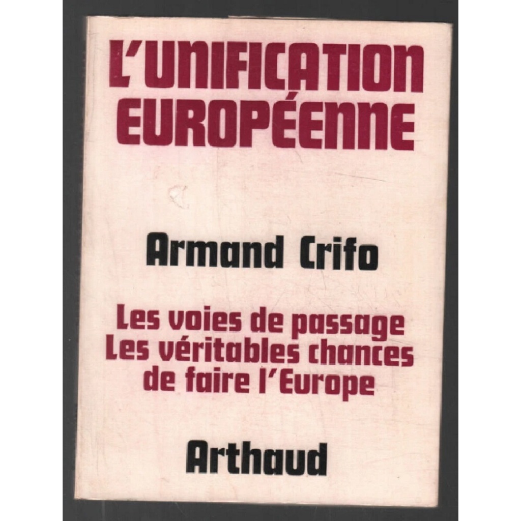 Lunification Europeenne - les Voies de Passage; les Véritables Chances de faire l' Europe - Armand Crifo