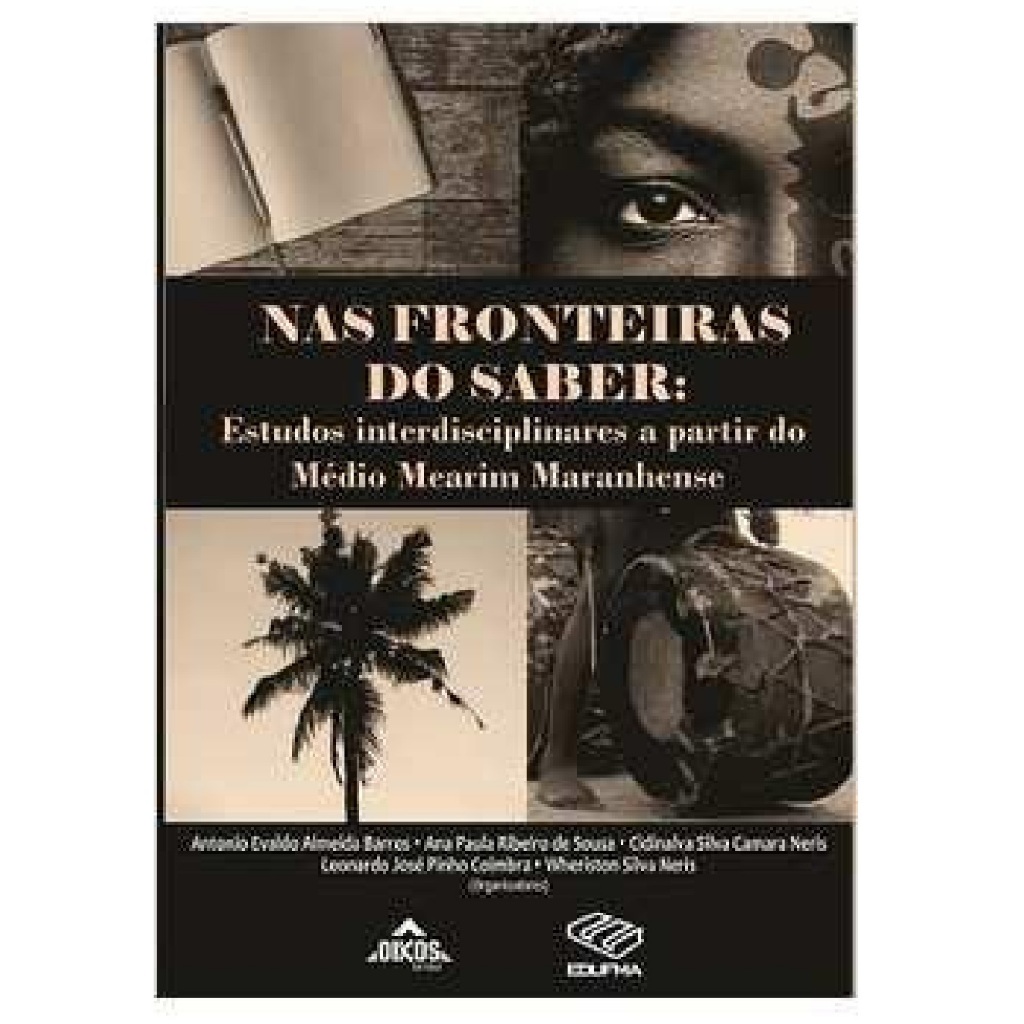 Nas Fronteiras do Saber: Estudos Interdisciplinares a Partir do Médio Mearim Maranhense - Antônio E A Barros e outros