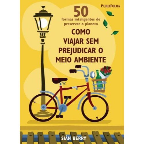 Como Viajar Sem Prejudicar o Meio Ambiente / Siân Berry
