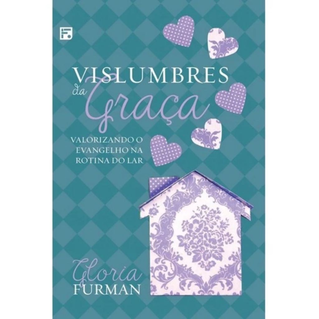 Vislumbres da Graça | Valorizando o evangelho na rotina do lar | Gloria Furman