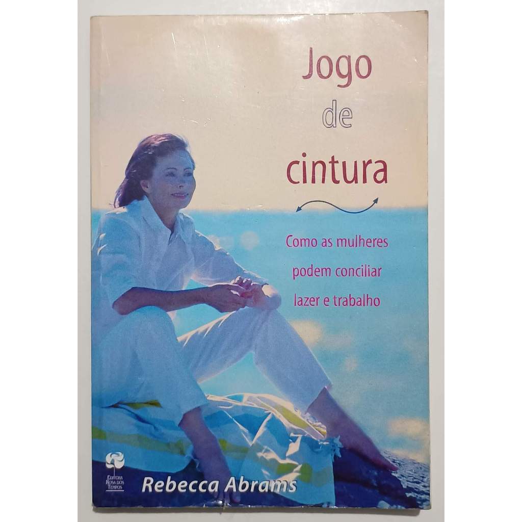 Jogo de Cintura - como as mulheres podem conciliar lazer e trabalho / Rebecca Abrams