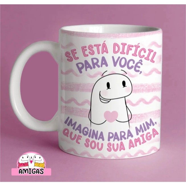 Caneca de cerâmica / Flork / Amigas - Se esta dificil pra Você, Imagine pra mim que sou sua amiga