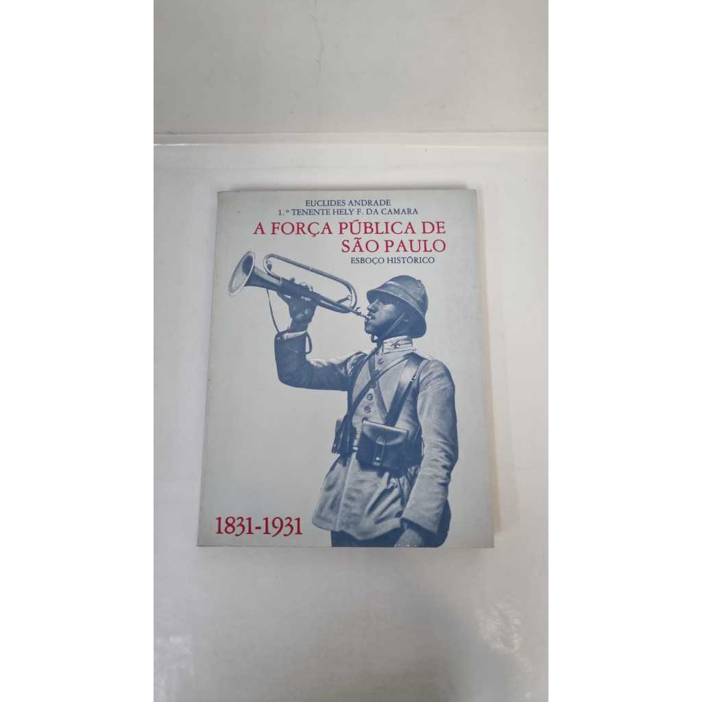 Livro A Força Pública de São Paulo Esboço Histórico Euclides Andrade 1831-1931 A5155