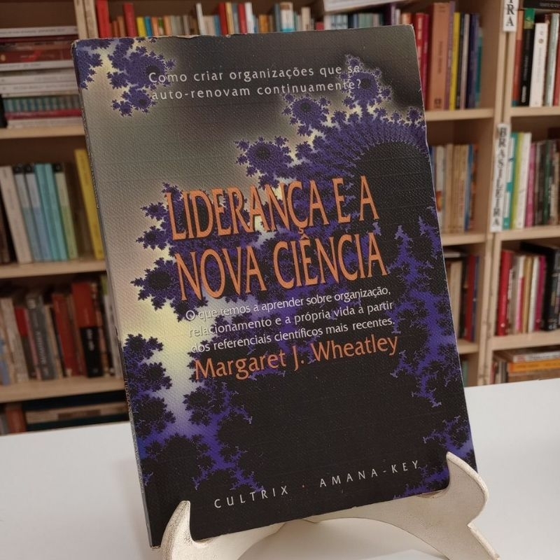 Liderança e a Nova Ciência como criar organizações que se auto renovam - Margaret Wheatley