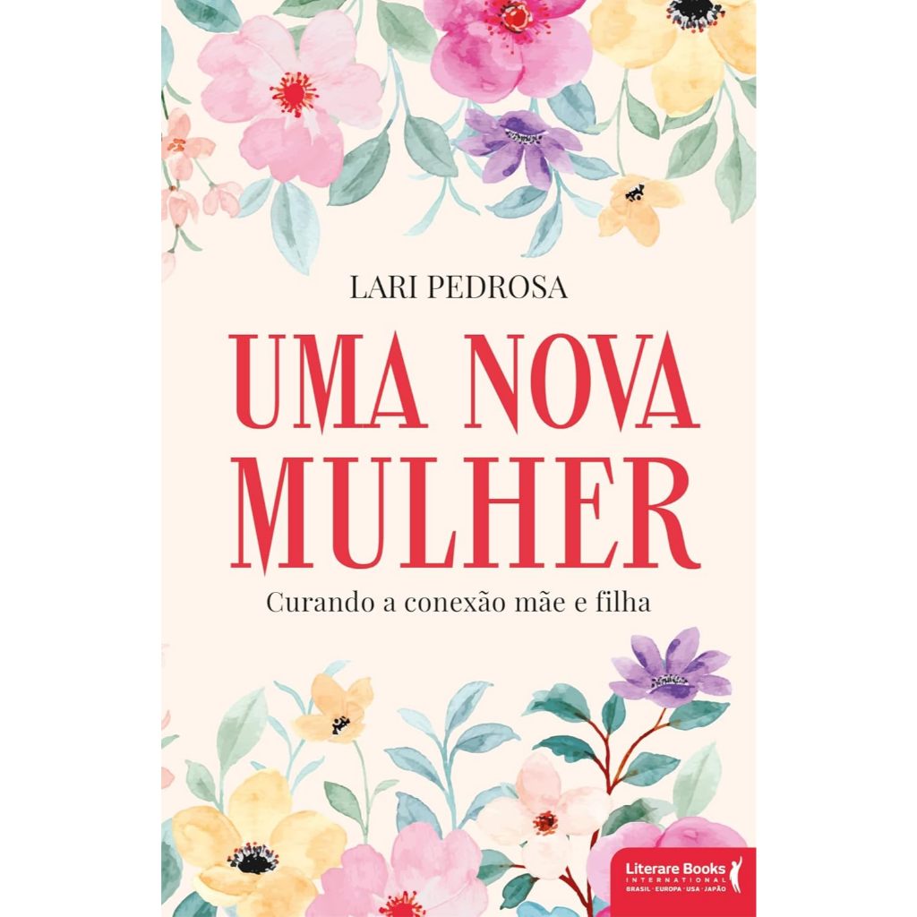 Uma Nova Mulher Curando a Conexão Mãe e Filha Lílian Oliveira cura emocional relacionamento mãe e filha