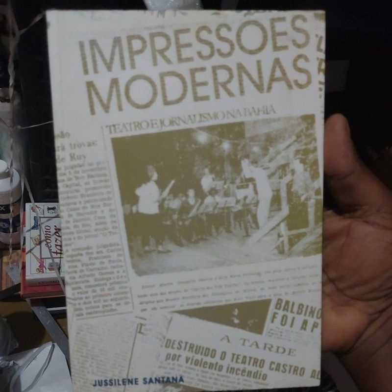 Livro - Impressões Modernas Teatro e Jornalismo na Bahia - Jussilene Santana