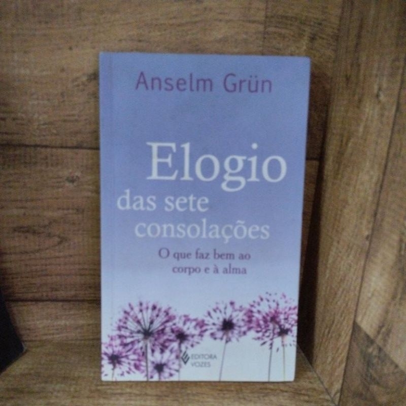 Elogio das sete consolidações - O que faz bem ao corpo a à alma - Anselm Grun - Usado