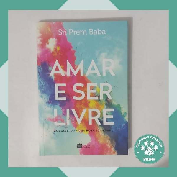 Livro: Amar e ser Livre: As Bases para uma Nova Sociedade Autor: Sri Prem Baba