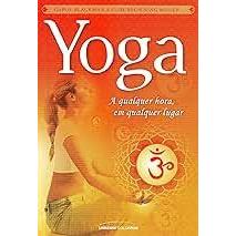 Yoga - A Qualquer Hora, em Qualquer Lugar - Autor(a): Carol Blackman e Elise Browning Miller - Editora: Universo dos Liv
