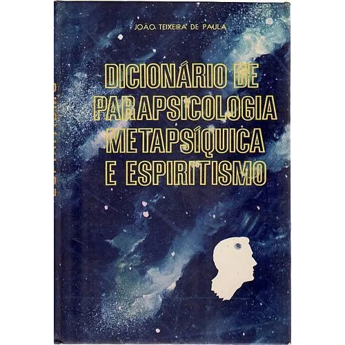 Dicionário de Parapsicologia Metapsíquica e Espiritismo Vol 1 - João Teixeira de Paula
