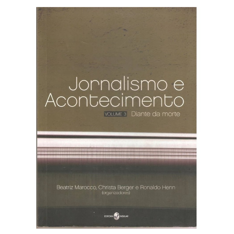 Livro: Jornalismo e Acontecimento Volume 3: Diante Da Morte - Beatriz Marocco, Christa Berger e Ronaldo Henn de Não I...