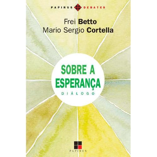 Sobre a Esperança Diálogo de Frei Betto e Mario Sergio Cortella Papirus Debates