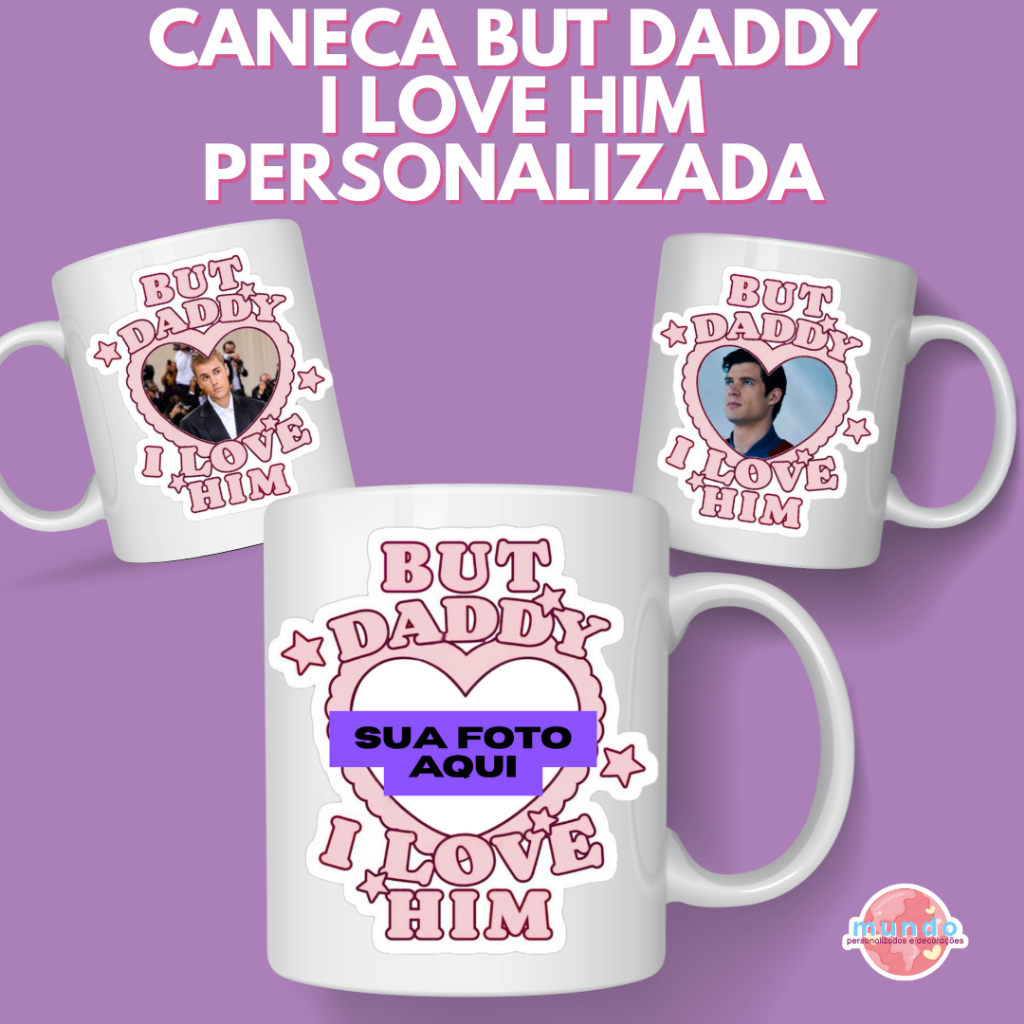 Caneca Personalizada BUT DADDY I LOVE HIM Com Foto | Estampa Divertida Criatividade Para Presente