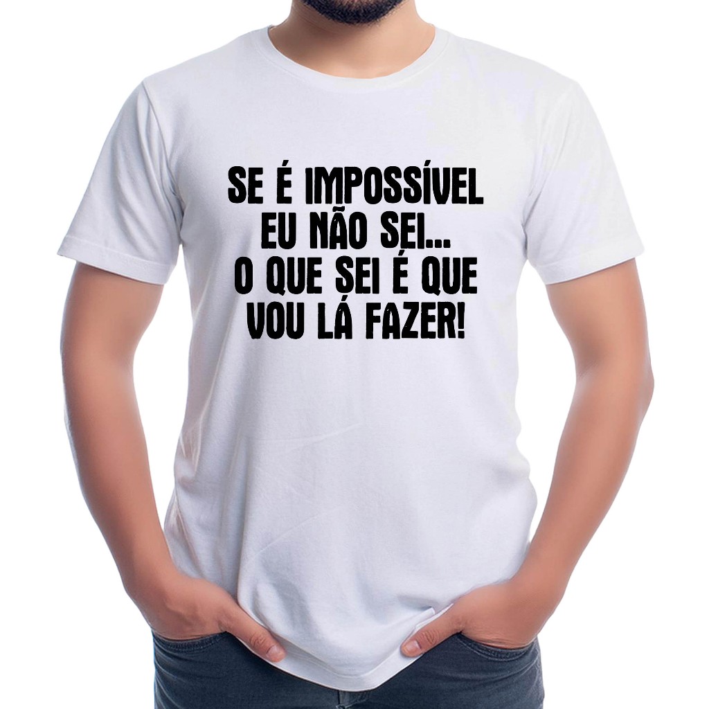 Camiseta personalizada Se é impossível eu não sei... O que eu sei é que vou lá fazer! - Cod R208
