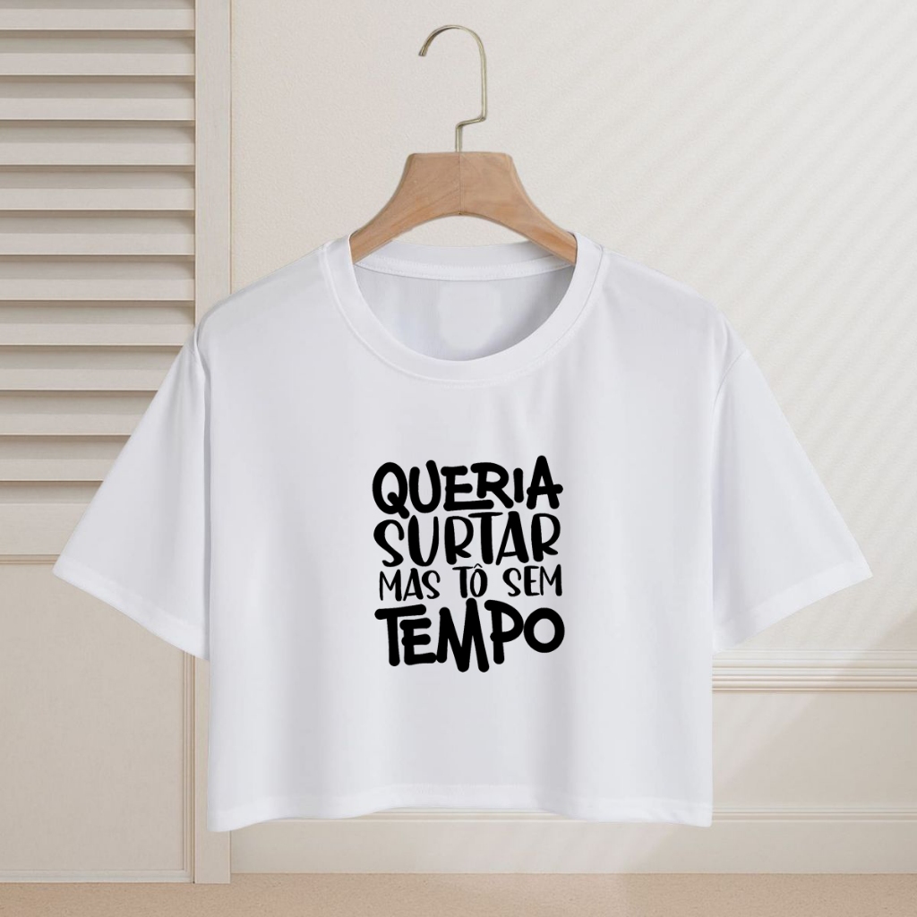 Camiseta Cropped Algodão Feminina Frase Queria Surtar Mas Tô Sem Tempo em Oferta na Shopee