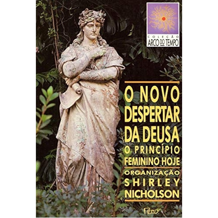 O Novo Despertar da Deusa O Princípio Feminino Hoje de Shirley Nicholson Coleção Arco do Tempo