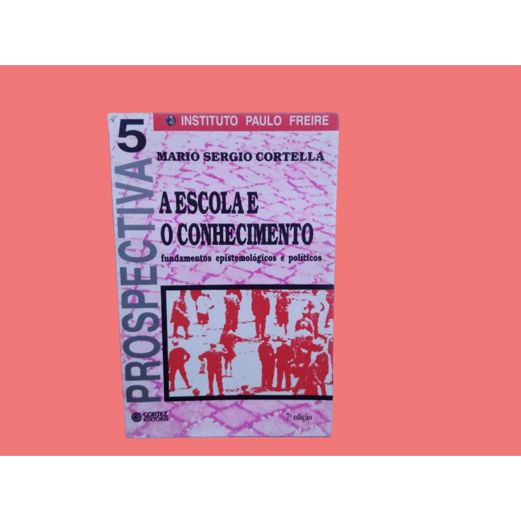 A Escola e o Conhecimento I Instituto Paulo Freire I Mario Sergio Cortella I Livro