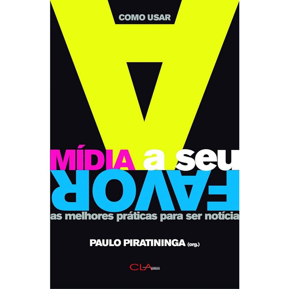 Como Usar a Mídia a Seu Favor as Melhores Práticas para Ser Notícia - Paulo Piratininga