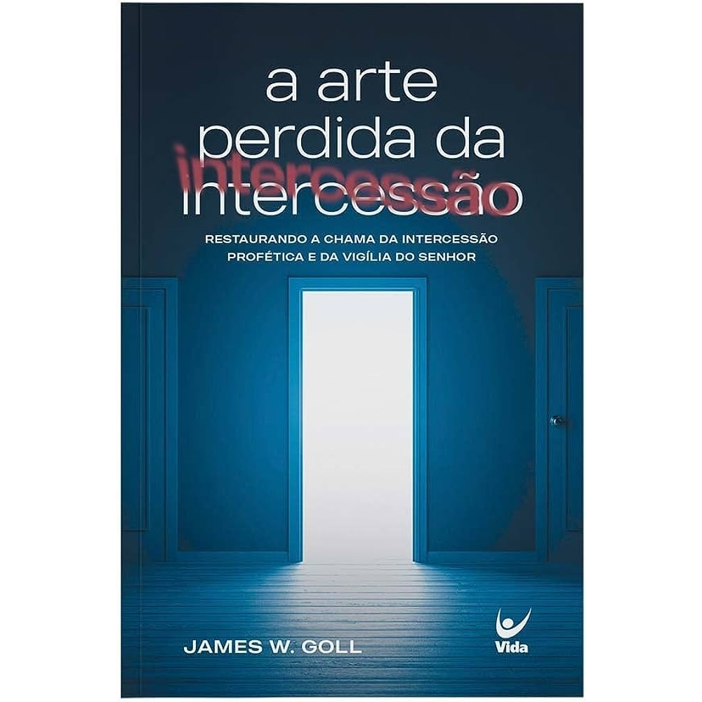 A Arte Perdida da Intercessão | James W. Goll
