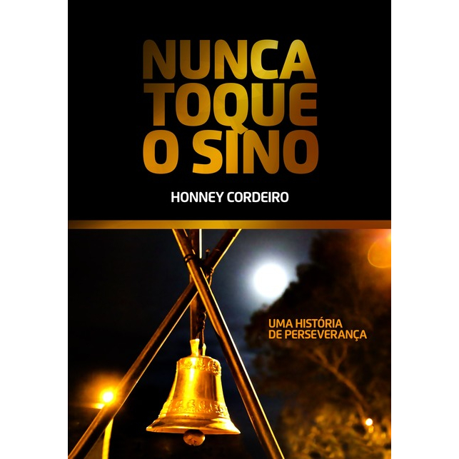 Livro Nunca Toque O Sino Uma História De Perseverança Honney Cordeiro Biografia Auto-ajuda