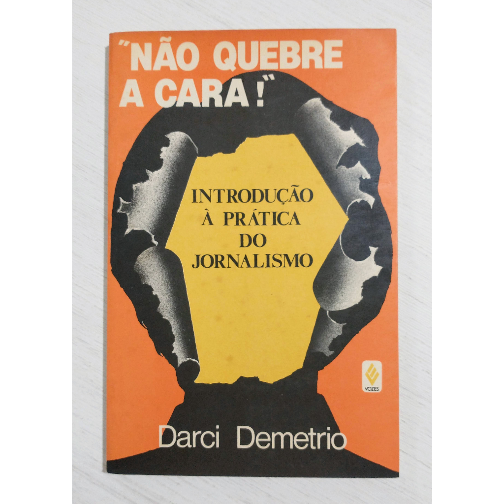 Não Quebre a Cara! - Introdução à Prática do Jornalismo - Darci Demetrio