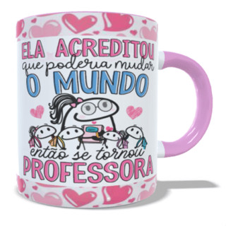 Caneca Xicara Presente Professora - Ela acreditou que poderia mudar o mundo