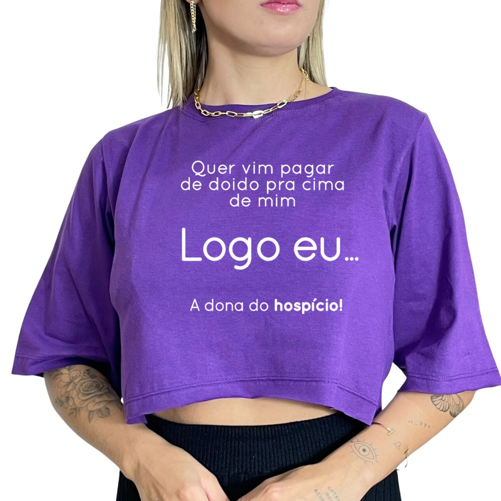 Cropped Materiaol 100% Algodão Frase ''Quer vir pagar de doido pra cima de mim, logo eu, a dona do hospício'' Meme