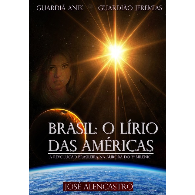 Livro: Brasil O Lírio das Américas - A Revolução Brasileira na Aurora do 3º Milênio - José Maria Alencastro, Guardiã Anik, Guardião Jeremias (Espírita, Espiritismo)