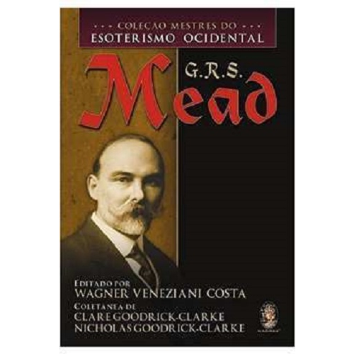 G. R. S. Mead - Coleção Mestre do Esoterismo Ocidental - Wagner Veneziani Costa