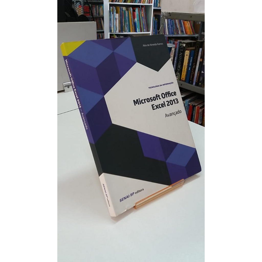 LIVRO - TECNOLOGIA DA INFORMAÇÃO - MICROSOFT OFFICE EXCEL 2013 - AVANÇADO - ALEX DE ALMEIDA RAMOS - SENAI-SP EDITORA - INFORMÁTICA