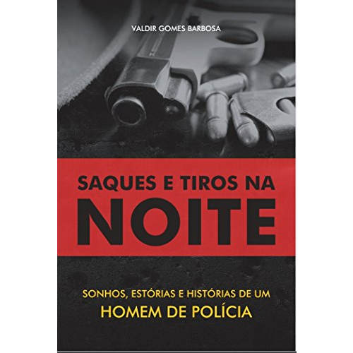 Saques e Tiros na Noite Valdir Gomes Barbosa