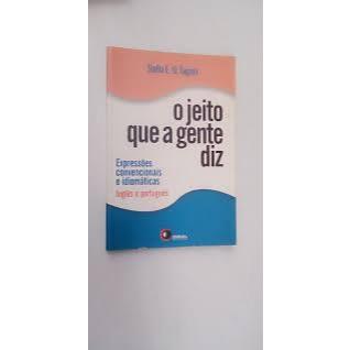 O jeito que a gente diz - Expressões convencionais e idiomáticas inglês e português. Stella e.o.tagnin