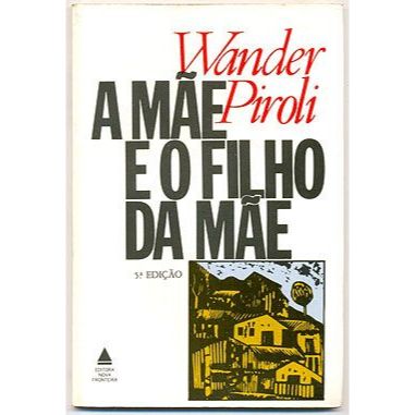Livro -  A Mãe e o Filho da Mãe - Wander Piroli  Editora: Nova Fronteira Ano: 1985