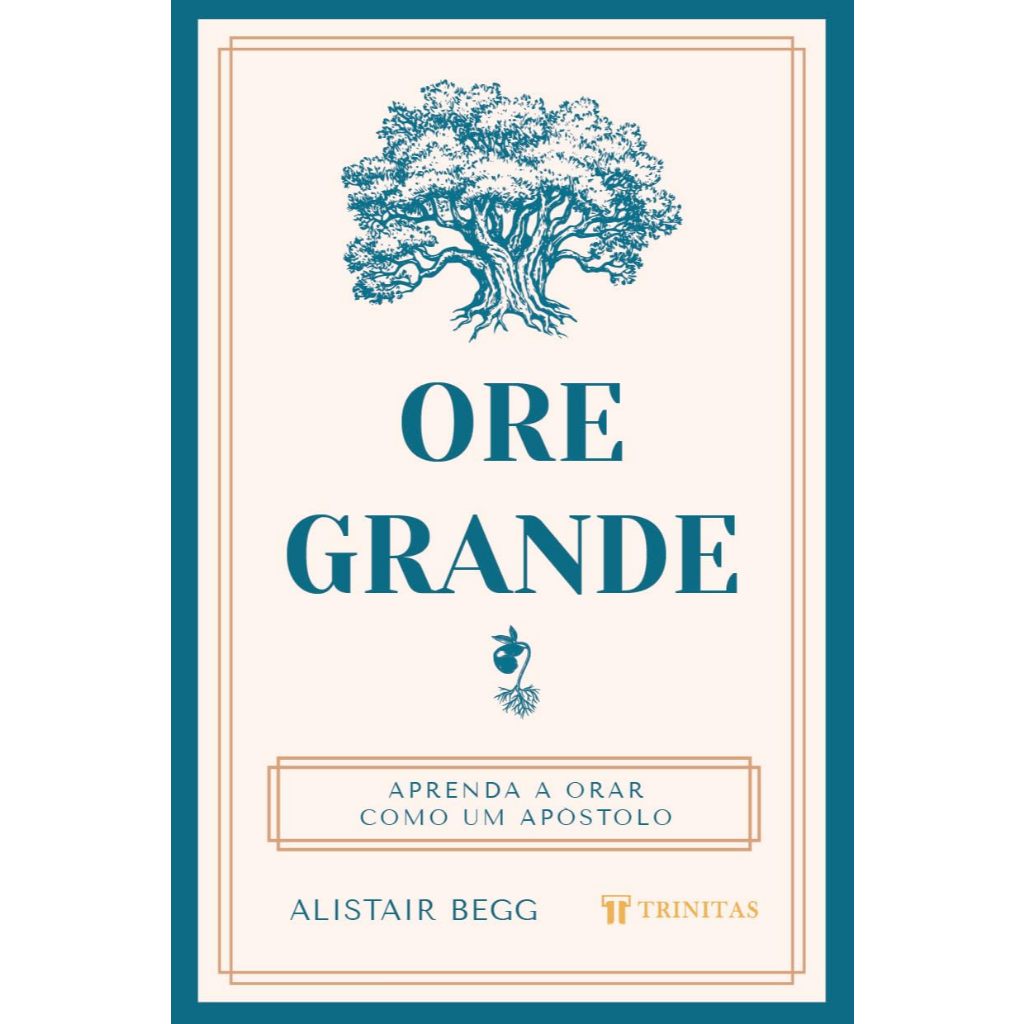 Livro Ore Grande | Alistair Begg | Vida de Oração | Estudo Bíblico