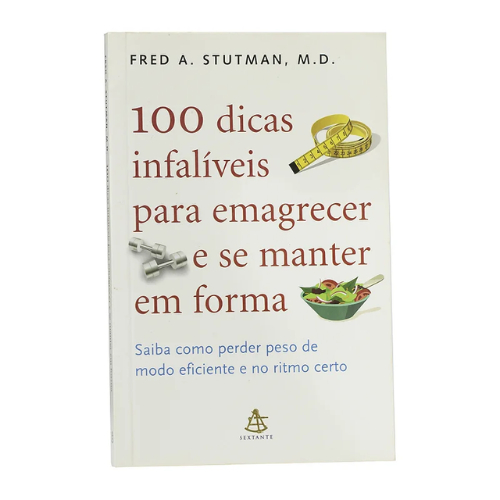 100 dicas infalíveis para emagrecer e se manter em forma - Fred Stutman