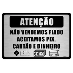 Placa Atenção Não Vendemos Fiado Aceitamos Pix Cartão Dinheiro Aço Escovado 30x20cm