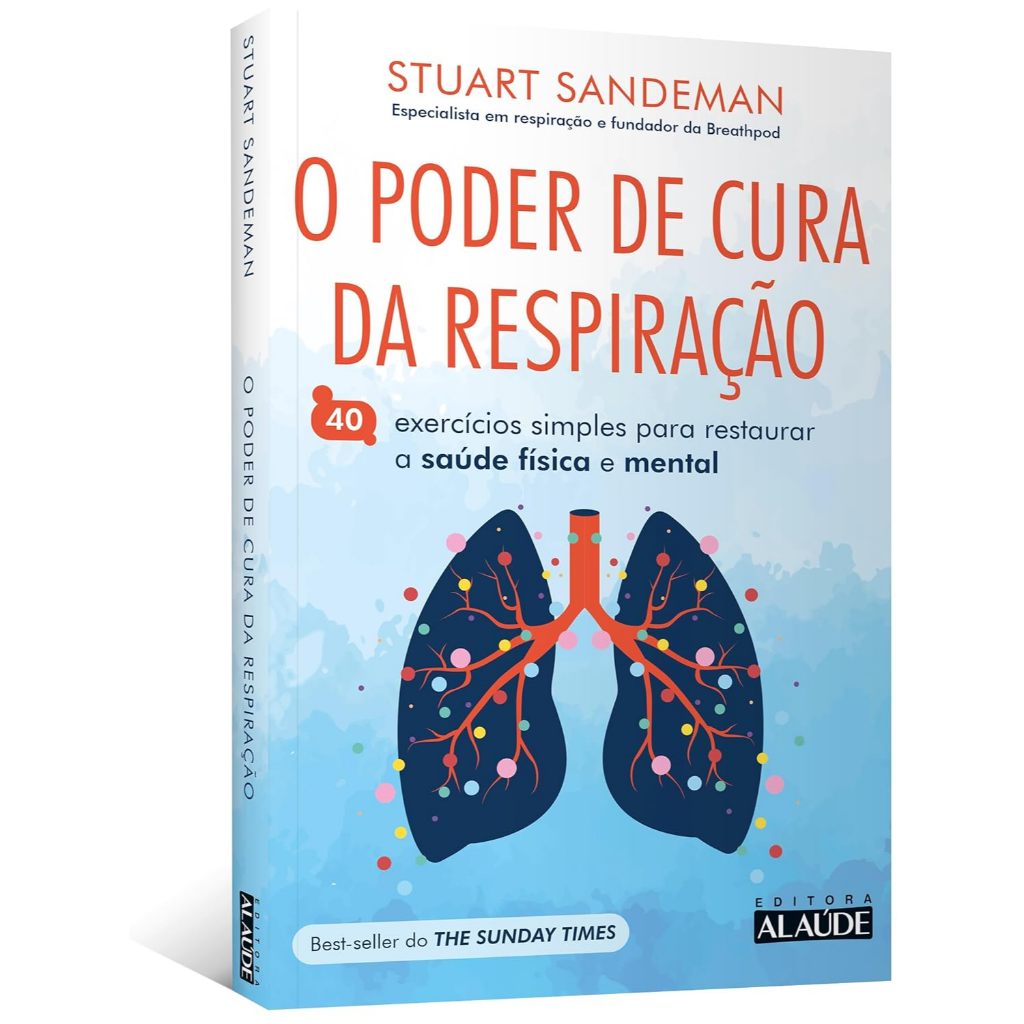 O Poder de Cura da Respiração: 40 Exercícios Simples Para Restaurar a Saúde Física e Mental