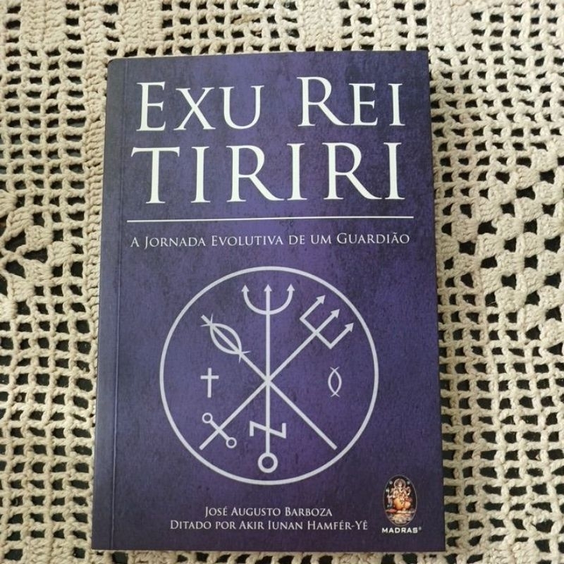 EXU REI TIRIRI A JORNADA EVOLUTIVA DE UM GUARDIÃO.  JOSÉ AUGUSTO BARBOZA. UMBANDA