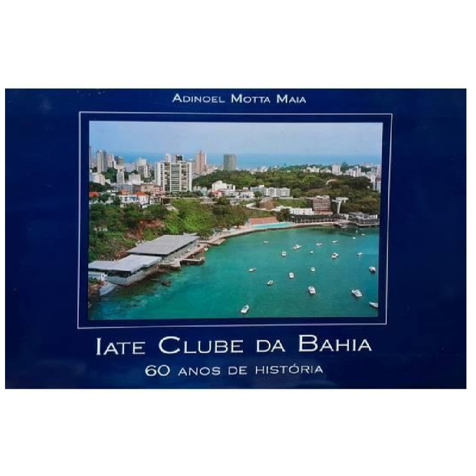 Iate Clube da Bahia - 60 Anos de História - Adinoel Motta Maia (capa Dura)