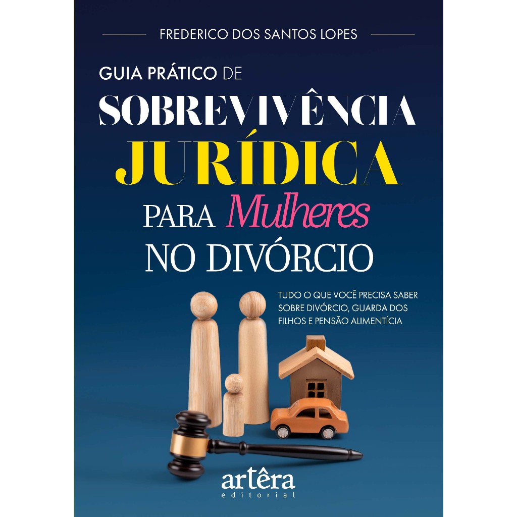 Guia Prático de Sobrevivência Jurídica para Mulheres no Divórcio: Tudo o que Você Precisa Saber sobre Divórcio, Guarda d