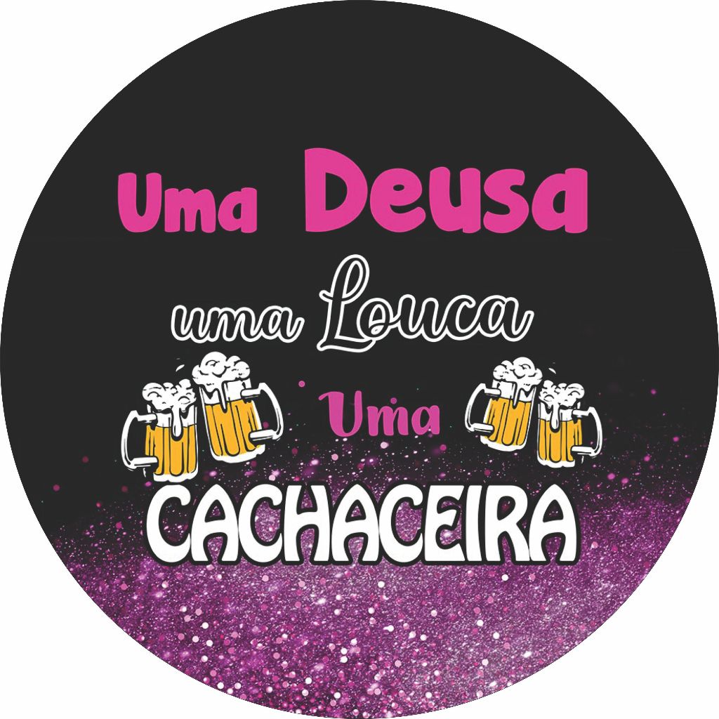 Painel Lona Redondo Tema Uma Deusa Uma Louca Uma Cachaceira em Oferta na Shopee