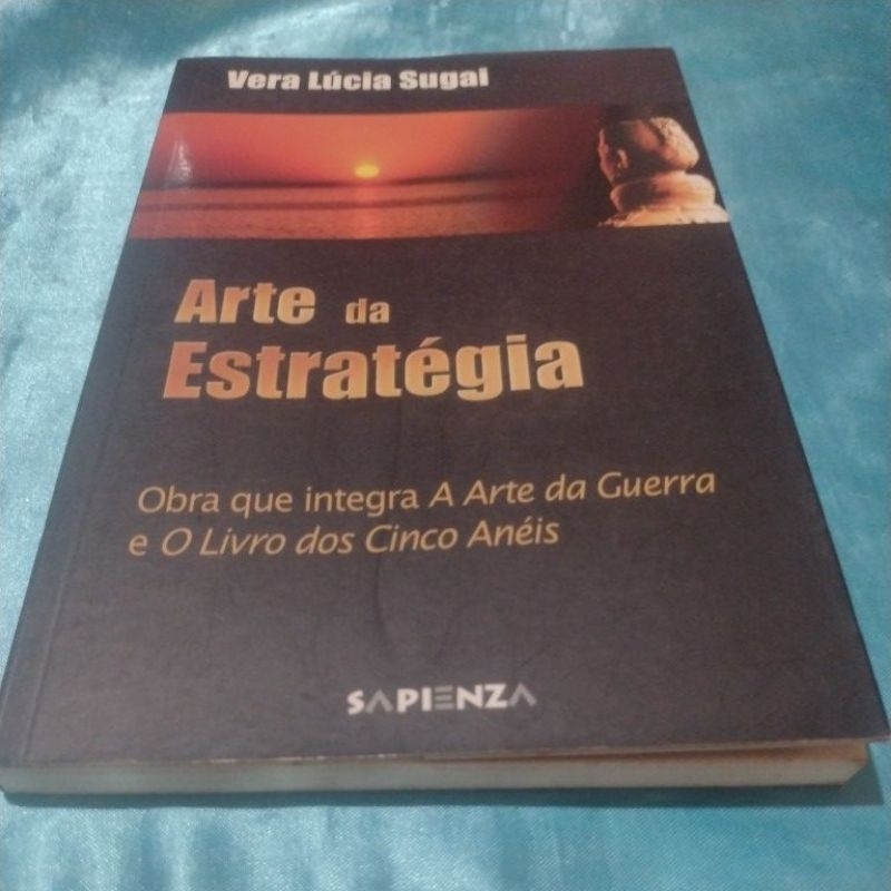 Arte da Estratégia (obra integra a arte da guerra e o livro dos cinco anéis) Vera Lúcia Sugai