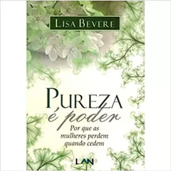 Pureza É Poder - Retome Sua Dignidade, Honra e Força - Lisa Bevere