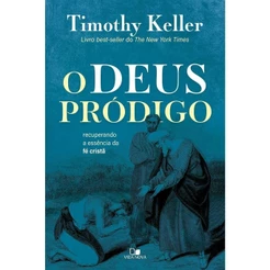 Livro O Deus Pródigo Timothy Keller Recuperando a Essência da Fé